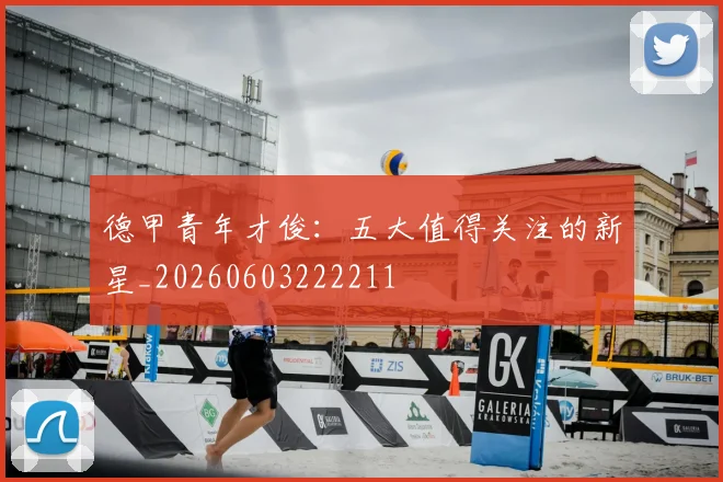 德甲青年才俊：五大值得关注的新星_20260603222211
